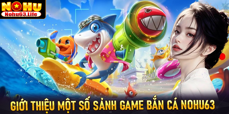 Giới thiệu một số sảnh game bắn cá Nohu63 hot nhất hiện nay