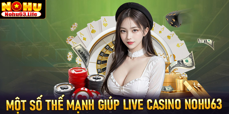 Một số thế mạnh giúp live casino nohu63 được yêu thích