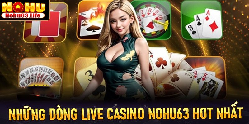 Những dòng live casino nohu63 các bet nên tham gia trải nghiệm một lần