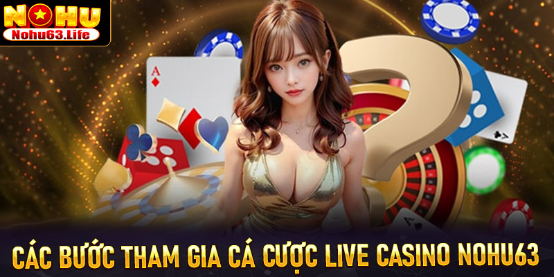 Hướng dẫn các bước tham gia cá cược live casino nohu63 từ A - Z